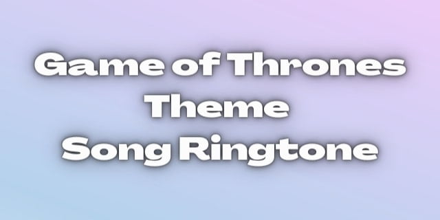 You are currently viewing Game of Thrones Theme Song Ringtone Download for free.