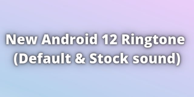 You are currently viewing Android 12 Ringtone Download. All new sound of Beta 3 and 4.