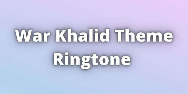 You are currently viewing War Khalid Theme Ringtone