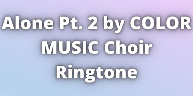 Read more about the article Alone Pt 2 by COLOR MUSIC Choir Ringtone Download.