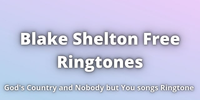 Read more about the article Blake shelton Free Ringtones Downloads