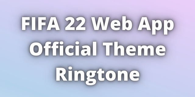 You are currently viewing FIFA 22 Web App Official Theme Ringtone