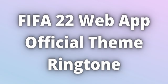 Read more about the article FIFA 22 Web App Official Theme Ringtone