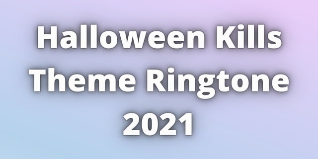 Read more about the article Halloween Kills Theme Ringtone Download