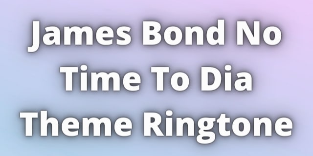 You are currently viewing James Bond No Time To Die Theme Ringtone