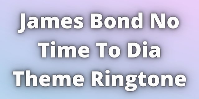 Read more about the article James Bond No Time To Die Theme Ringtone