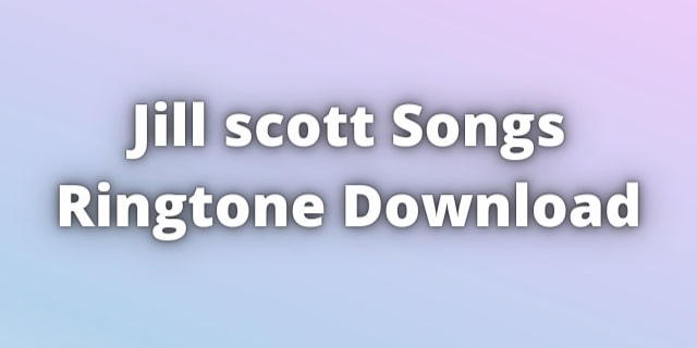 You are currently viewing Jill Scott Ringtones Downloads For Free.