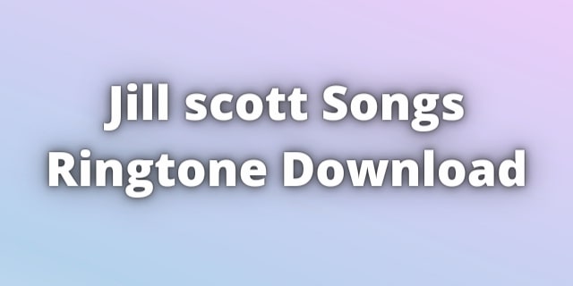 Read more about the article Jill Scott Ringtones Downloads For Free.