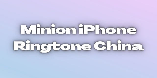 Read more about the article Minion iPhone Ringtone China Download for Free.