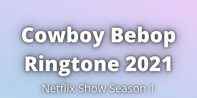 You are currently viewing Netflix Cowboy Bebop Theme Ringtone Download