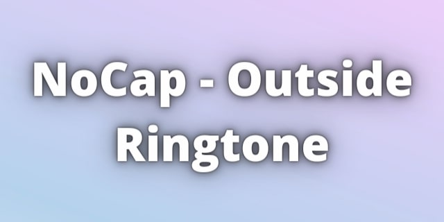 Read more about the article NoCap Outside Ringtone Download.