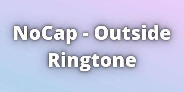 Read more about the article NoCap Outside Ringtone Download.