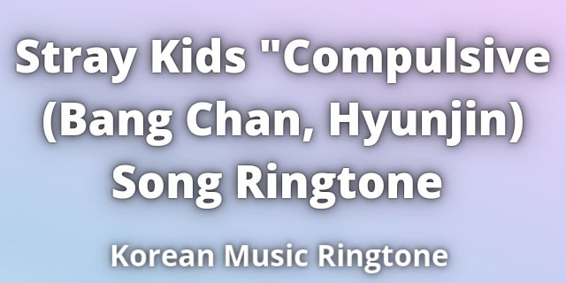 You are currently viewing Stray Kids Compulsive Bang Chan and Hyunjin Ringtone