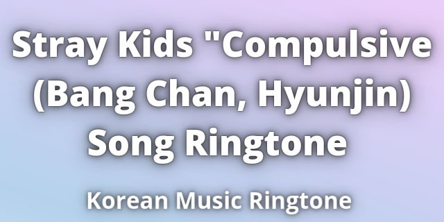 Read more about the article Stray Kids Compulsive Bang Chan and Hyunjin Ringtone