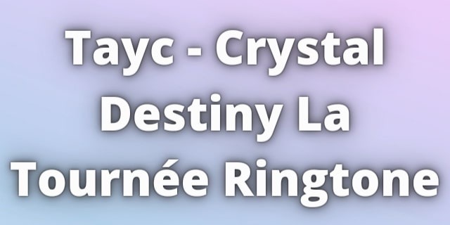 You are currently viewing Tayc Crystal Destiny La Tournée Song Ringtone