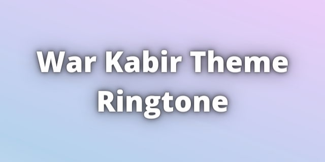 You are currently viewing War Kabir Theme Ringtone 