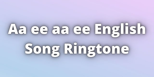 Read more about the article Aa ee aa ee English Song Ringtone Download.