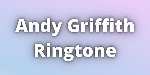 Read more about the article Andy Griffith Ringtone Download.