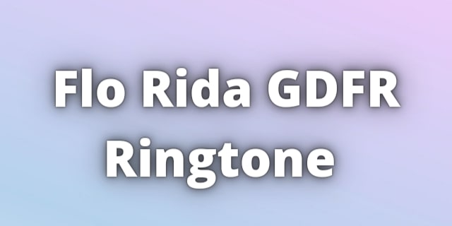 Read more about the article Flo Rida GDFR Ringtone Download.