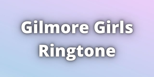 You are currently viewing Gilmore Girls Ringtone Download for Free. Theme song and La La La song Ringtone.