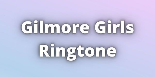 Read more about the article Gilmore Girls Ringtone Download for Free. Theme song and La La La song Ringtone.