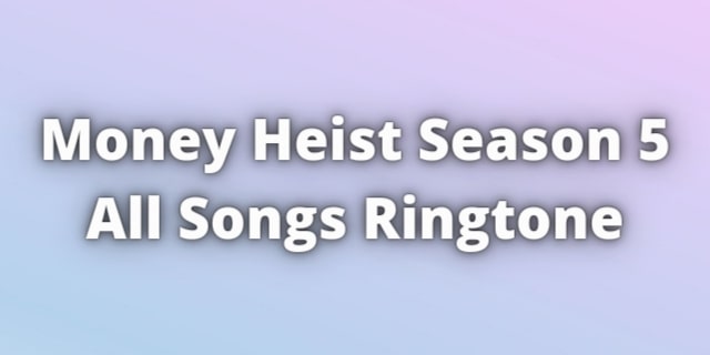 You are currently viewing Money Heist Season 5 all songs Ringtone