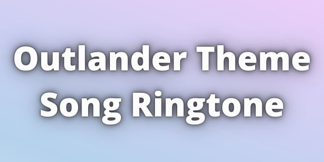 You are currently viewing Outlander Theme Song Ringtone Download for Free.