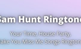 Sam Hunt Ringtone Download for Free. Take Your Time, House Party, Make You Miss Me songs Ringtone.