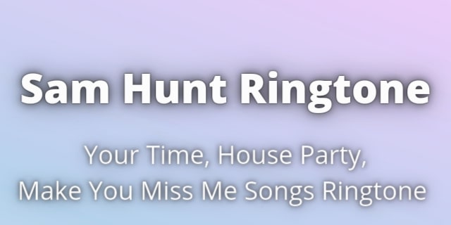 You are currently viewing Sam Hunt Ringtone Download for Free. Take Your Time, House Party, Make You Miss Me songs Ringtone.