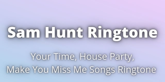 Read more about the article Sam Hunt Ringtone Download for Free. Take Your Time, House Party, Make You Miss Me songs Ringtone.