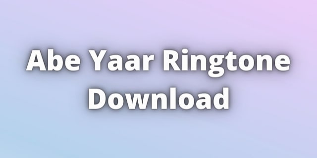 Read more about the article Abe Yaar Ringtone Download