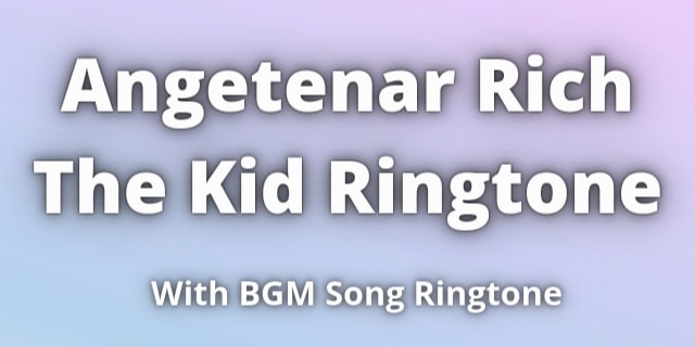 You are currently viewing Angetenar Rich The Kid Ringtone Download