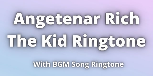 Read more about the article Angetenar Rich The Kid Ringtone Download