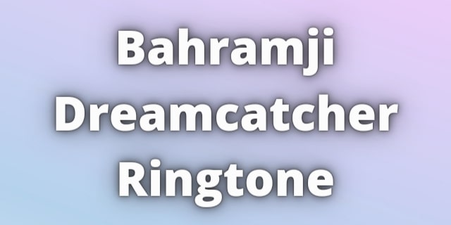 You are currently viewing Bahramji Dreamcatcher Ringtone Download