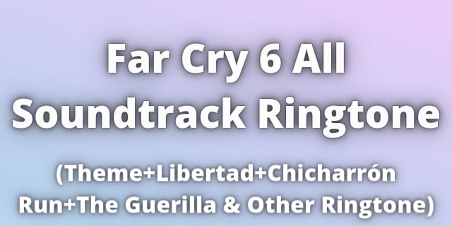 Read more about the article Far Far Cry 6 Ringtone Libertad Theme Download