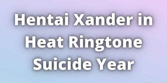 Read more about the article Hentai Xander in Heat Ringtone Suicide Year