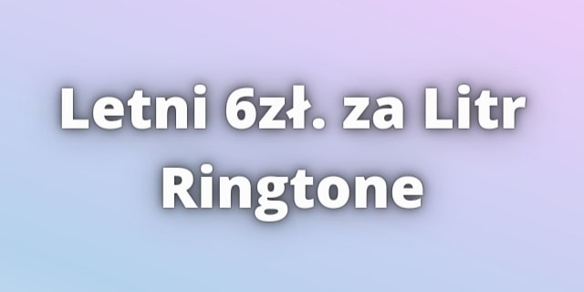 You are currently viewing Letni 6zł. za litr Ringtone Download