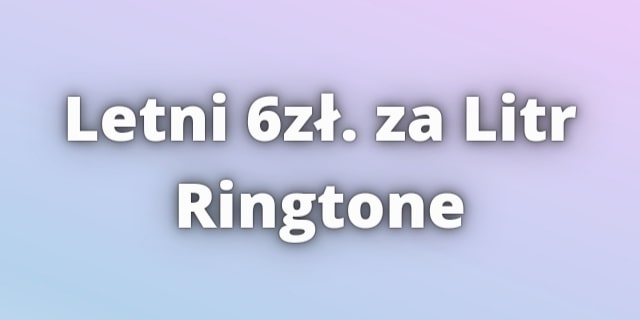 Read more about the article Letni 6zł. za litr Ringtone Download