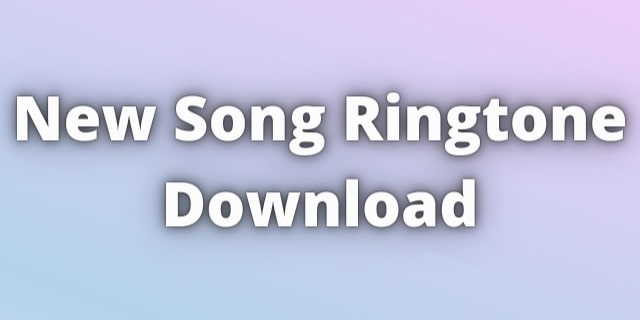 Read more about the article New Song Ringtone Download