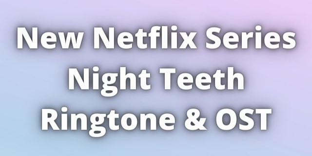 Read more about the article Night Teeth Ringtone Download