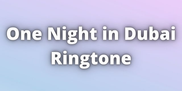 Read more about the article One Night in Dubai Ringtone Download