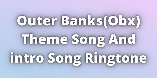You are currently viewing Outer Banks Theme Song Ringtone Download