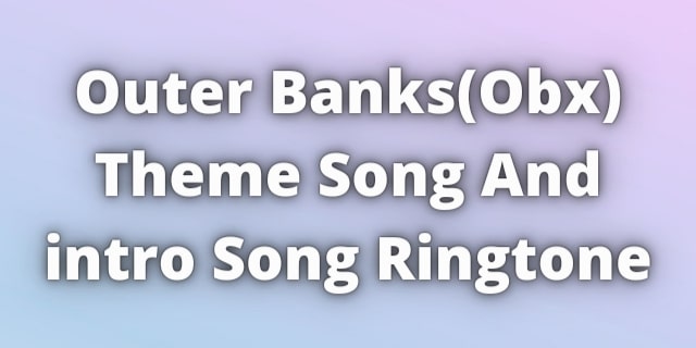 Read more about the article Outer Banks Theme Song Ringtone Download