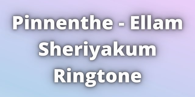 You are currently viewing Pinnenthe Ellam Sheriyakum Ringtone Download