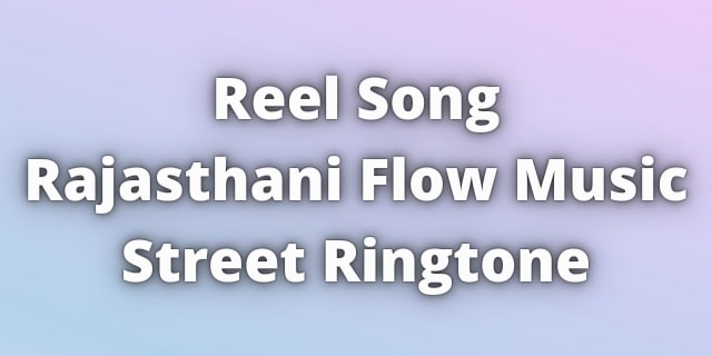 You are currently viewing Reel Song Rajasthani Flow Music Street Ringtone