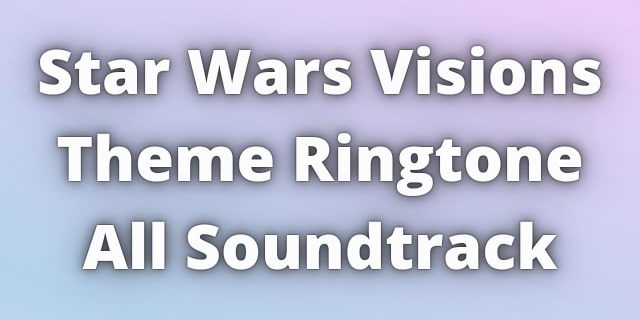 Read more about the article Star Wars Visions Theme Ringtone Download