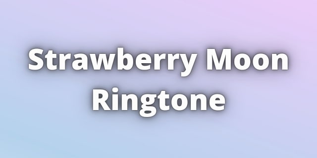 You are currently viewing Strawberry Moon Ringtone Download