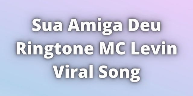 You are currently viewing Sua Amiga Deu Ringtone MC Levin Viral Song