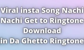 Viral insta Song Nachi Nachi Get to Ringtone Download