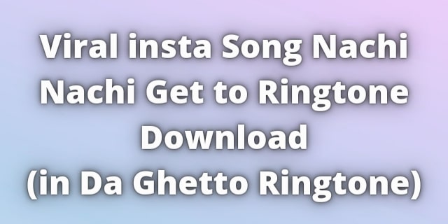 You are currently viewing Viral insta Song Nachi Nachi Get to Ringtone Download